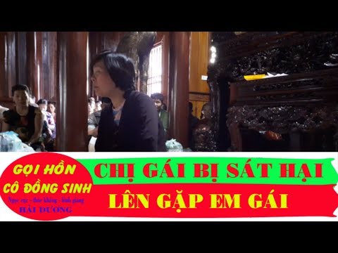 GỌI HỒN CÔ ĐỒNG SINH - CHỊ GÁI VƯỢT BIÊN BỊ SÁT HẠI -- HAI CHỊ EM NÓI CHUYỆN | GỌI GỌI HỒN CÔ ĐỒNG SINH - CHỊ GÁI VƯỢT BIÊN BỊ SÁT HẠI -- HAI CHỊ EM NÓI CHUYỆN | GỌI