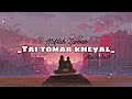 Tai tomar kheyal | Slowed and reverb | Slow raining vibe | Miftah Zaman | MuSkAaN ;)