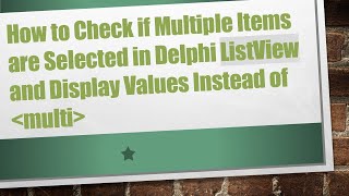How To Check If Multiple Items Are Selected In Delphi Listview And Display Values Instead Of Multi