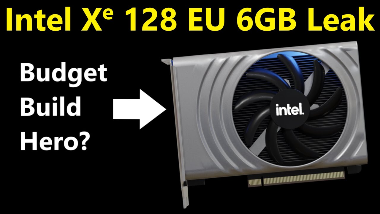 Intel Xe 128 EU 6GB Leak: Release Date, Performance, & Pricing of this AMD Navi 24 Competitor