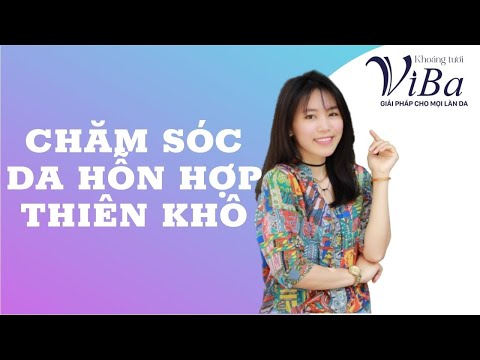 Bạn có làn da hỗn hợp thiên khô ? Làm thế nào để chăm sóc làn da của bạn hiệu quả ?