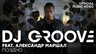 Dj Groove Feat. Александр Маршал - Поздно (Official Music Video)