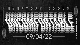 EVERYDAY IDOLS - UNCOMFORTABLE - 9/4/2022