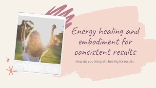 Does energy healing and embodiment help for consistent results