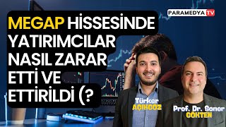 Megap Hissesinde Yatırımcılar Nasıl Zarar Etti Ve Ettirildi ? Soner Gökten-Türker Açikgöz