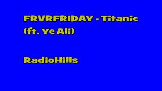 Watch Frvrfriday Titanic feat Ye Ali video