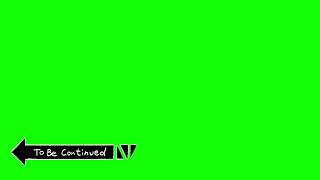 To Be Continued Green Screen Transparent