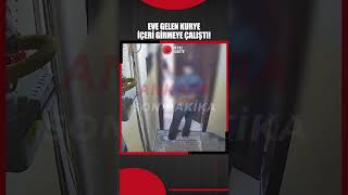 Eve Gelen Kurye Zorla İçeri Girmeye Çalıştı