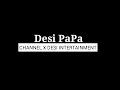 Desi papa- channel X desi entertainment