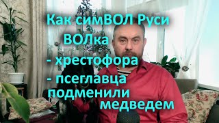 Как Символ Руси Волка - Хрестофора - Псеглавца - Подменили Медведем