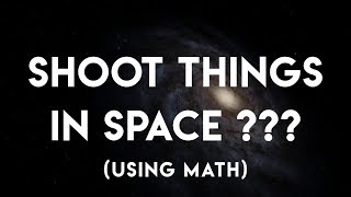 How to shoot things in space (the mathematical way) – SPACE SCIENCE ep. 002