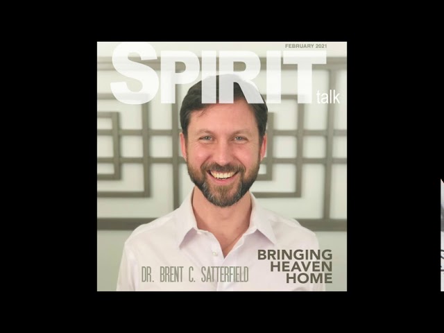 Spirit Talk February 2021 - Experiences in Heaven with Dr. Brent C. Satterfield