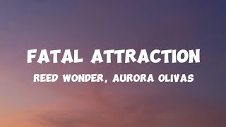 Reed Wonder, Aurora Olivias - Fatal Attraction Lyrics