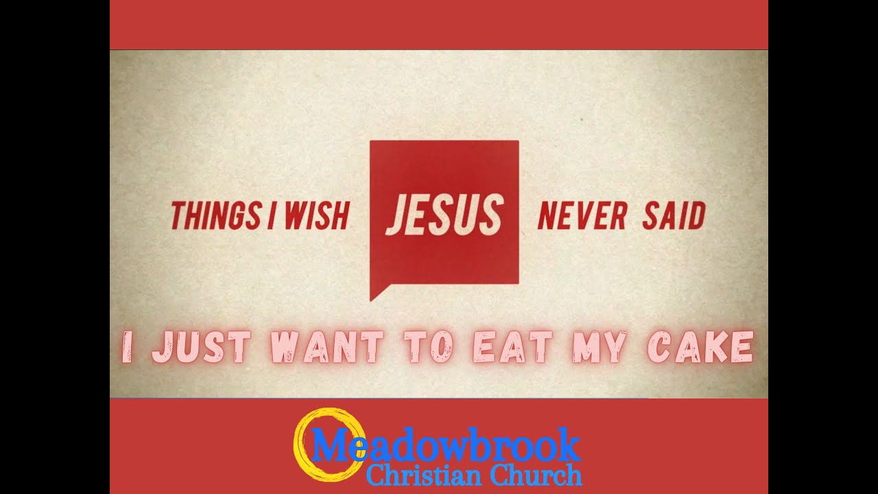 Things I Wish Jesus Never Said: "I Just Want To Eat My Cake"