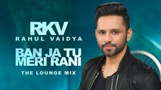 Ban Ja Tu Meri Rani | RAHUL VAIDYA RKV Ban Ja Tu Meri Rani | RAHUL VAIDYA RKV