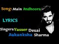 Main Andhoora (LYRICS),Main Andhoora full song, Yasser Dasai, Aakanksha Sharma, Beiimaan Love