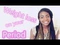 Weight loss on your Period