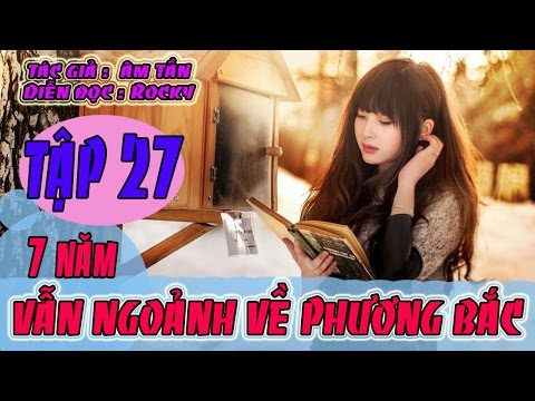 Truyện Ngôn Tình Audio - Bẩy Năm Vẫn Ngoảnh Về Phương Bắc - Tập 27 - Âm Tần