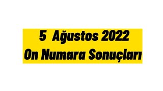 5 Ağustos 2022 On Numara Sonuçları