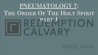 Pneumatology 7 - The Order Of The Holy Spirit part 1