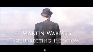 Martin Wardley - Resurrecting The Show