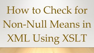 How To Check For Non-Null Means In Xml Using Xslt