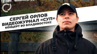Сергей Орлов, Видеожурнал «Суп» (Концерт Во Владивостоке)