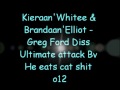 Kieraan'Whitee & Brandaan'Elliot - Greg Ford Diss Ultimate attack Bv He eats cat shit o12
