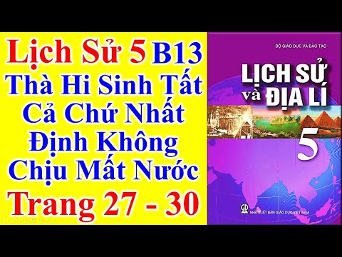 Lịch Sử Lớp 5 Bài 13 – Thà Hi Sinh Tất Cả Chứ Nhất Định Không Chịu Mất Nước – Trang 27 -30