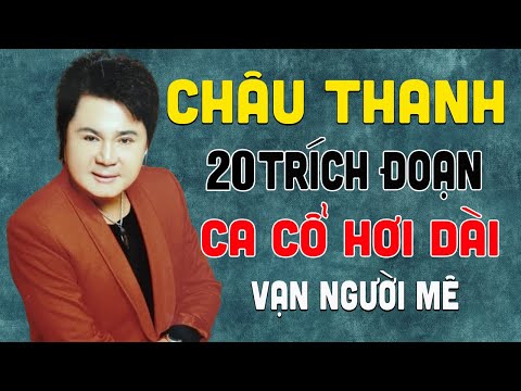 Châu Thanh - 20 Trích Đoạn Ca Cổ Hơi Dài Chọn Lọc Vạn Người Mê | Châu Thanh Hơi Dài