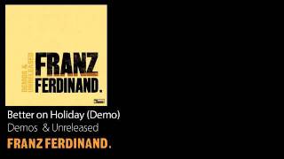 Watch Franz Ferdinand Better On Holiday video