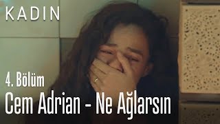 Cem Adrian - Ne Ağlarsın - Kadın 4. Bölüm