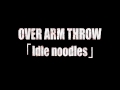 OVER ARM THROW - Idle noodles