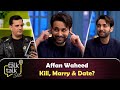 Kill, Marry & Date? | Affan Waheed | The Talk Talk Show