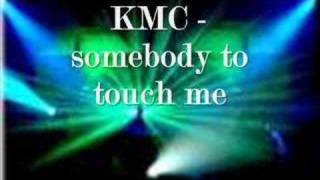 Watch Kmc Somebody To Touch Me video