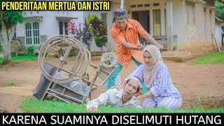 Penderitaan Mertua & Istri Karena Suaminya Diselimuti Hutang
