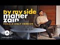 Maher Zain - By my side | ماهر زين | (Vocals Only - بدون موسيقى) | Official Lyric Video