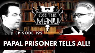 Off the Menu: Episode 192 - Papal Prisoner Tells All!