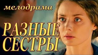 Очаровательный Фильм!!- Разные Сестры - Русские Мелодрамы Новинки 2021 Онлайн