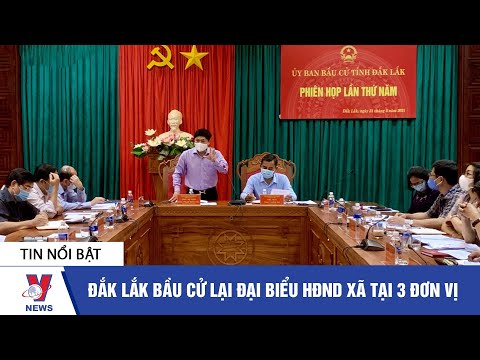 Đắk Lắk bầu cử lại Đại biểu HĐND xã tại 3 đơn vị - VNEWS