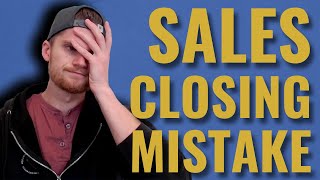 How To Close More Sales | Don't Make This High Ticket Sales Closing Mistake!