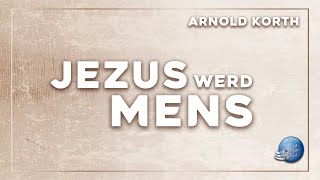 Jezus werd mens - Arnold Korth
