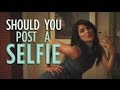 Should You Post A Selfie? Should You Post A Selfie?
