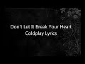Don't Let It Break Your Heart Coldplay Lyrics video