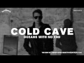 COLD CAVE "Oceans With No End" Audio Preview