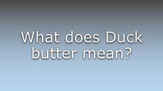 What does Duck butter mean?