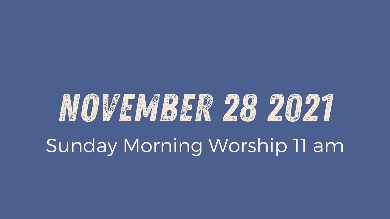Sunday Morning Worship 11am | November 28 2021