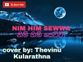 Nim him sewwa | Sinhala and English versions || Cover by: Thevinu Kularathna