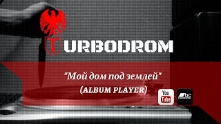 Turbodrom - Мой Дом Под Землей (Album Player)