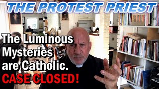The Luminous Mysteries are Catholic! Case Closed! - The Protest Priest